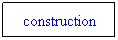 Text Box: construction
