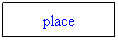 Text Box: place
