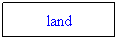 Text Box: land
