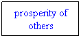 Text Box: prosperity of others
