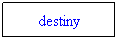 Text Box: destiny
